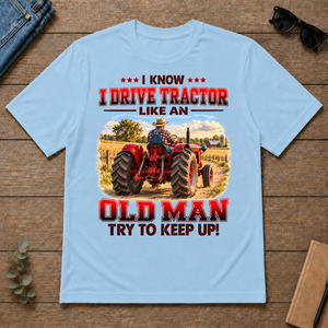 I Know I Drive Tractor Like An Old Man Try To Keep Up! - light-blue - TS2D-LightBlue