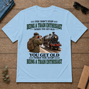 Being A Train Enthusiast You Get Old When You Stop - light-blue - TS2D-LightBlue