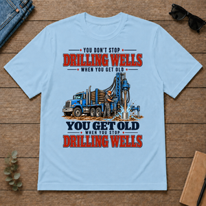 You Get Old When You Stop Drilling Wells - light-blue - TS2D-LightBlue