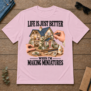 Life Is Just Better When I'm Making Miniatures - light-pink - TS2D-LightPink