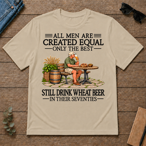 All Men Are Created Equal Only The Best Still Drink Wheat Beer 70s - sand - TS2D-Sand