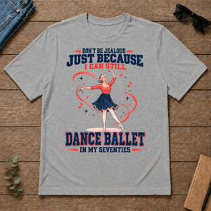 Don't Be Jealous Just Because I Can Still Dance Ballet - sport-grey - TS2D-SportGrey