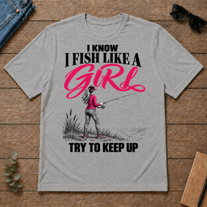 I Know I Fish Like A Girl Try To Keep Up - sport-grey - TS2D-SportGrey