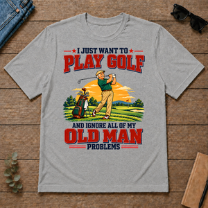 I Just Want To Play Golf & Ignore All Old Man Problems - sport-grey - TS2D-SportGrey