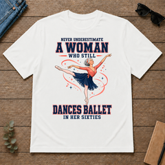 Never Underestimate A Woman Still Dances Ballet In Her 60s - white - TS2D-White