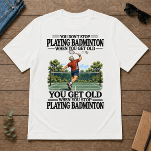 You Don't Stop Playing Badminton When You Get Old - white - TS2D-White
