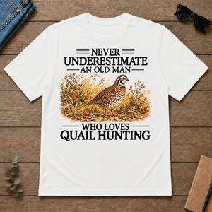 Never Underestimate An Old Man Who Loves Quail Hunting - white - TS2D-White