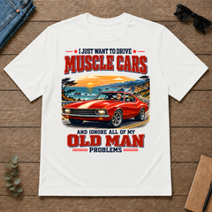 I Just Want To Drive Muscle Cars & Ignore All Old Man Problems - white - TS2D-White