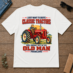 I Just Want To Drve Classic Tractors & Ignore All Old Man Problems - white - TS2D-White