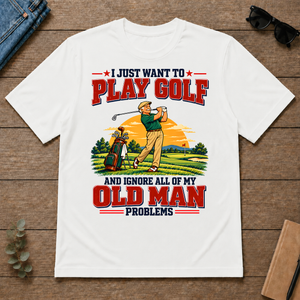I Just Want To Play Golf & Ignore All Old Man Problems - white - TS2D-White