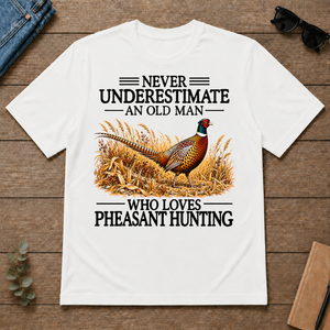 Never Underestimate An Old Man Who Loves Pheasant Hunting - white - TS2D-White