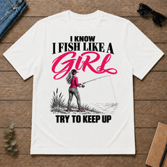 I Know I Fish Like A Girl Try To Keep Up - white - TS2D-White