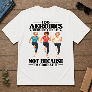 I Do Aerobics Because I Like It - white - TS2D-White