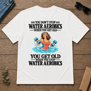 You Get Old When You Stop Water Aerobics - white - TS2D-White