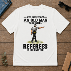 Never Underestimate An Old Man Still Referees In His 70s - white - TS2D-White