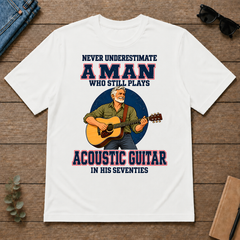 Never Underestimate A Man Still Plays Acoustic Guitar In His 70s - white - TS2D-White