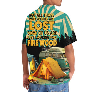 Not All Who Wander Are Lost Some Of Us Are Looking For Fire Wood Hawaiian Shirt