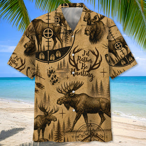 Moose Hunting I'd Rather Be Hunting Hawaiian Shirt