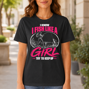 1 I Know I Fish Like A Girl Try To Keep Up - 4-TS2D-Black