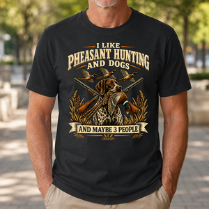 I Like Pheasant Hunting And Dogs And Maybe 3 People - 4-TS2D-Black