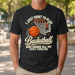 I Just Want To Play Basketball & Ignore All Adult Problems - 4-TS2D-Black