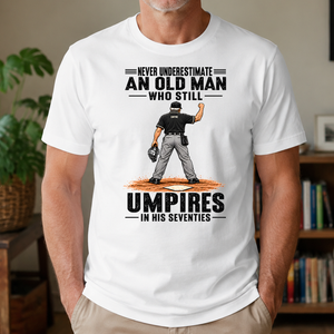 Never Underestimate An Old Man Still Umpires In His 70s - 4-TS2D-White