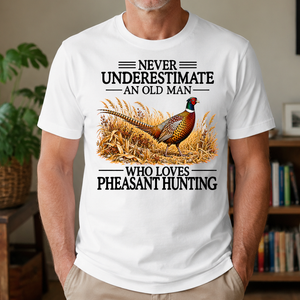 Never Underestimate An Old Man Who Loves Pheasant Hunting - 4-TS2D-White