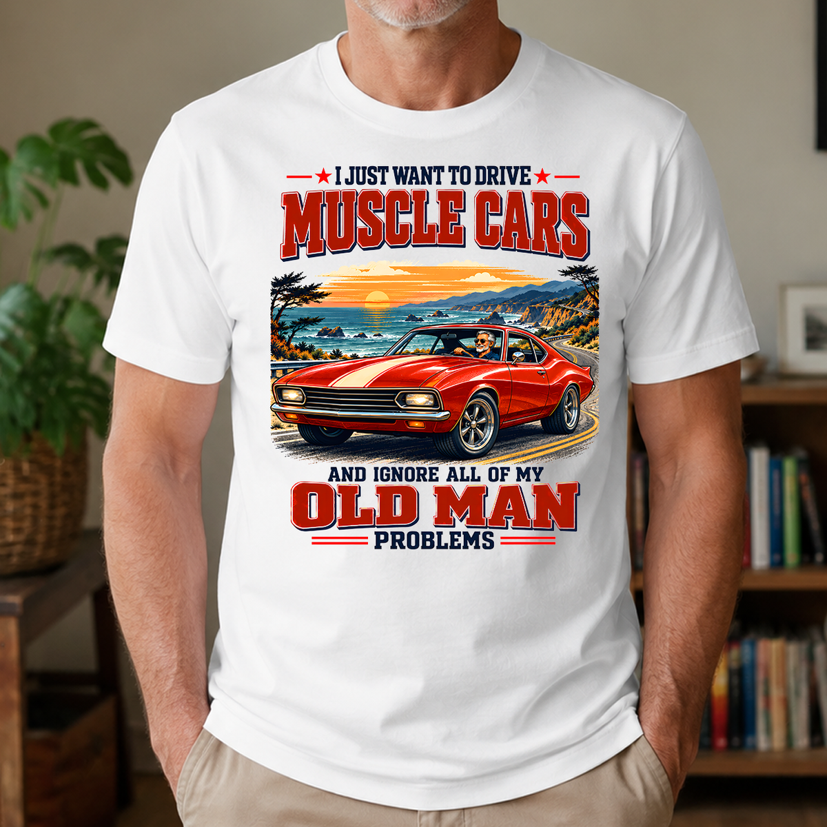 I Just Want To Drive Muscle Cars & Ignore All Old Man Problems - 4-TS2D-White