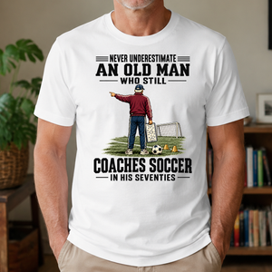 Never Underestimate An Old Man Coaches Soccer In His 70s - 4-TS2D-White