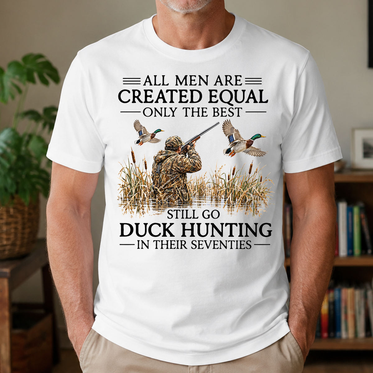All Men Are Created Equal Only The Best Still Go Duck Hunting In Their 80s - 4-TS2D-White