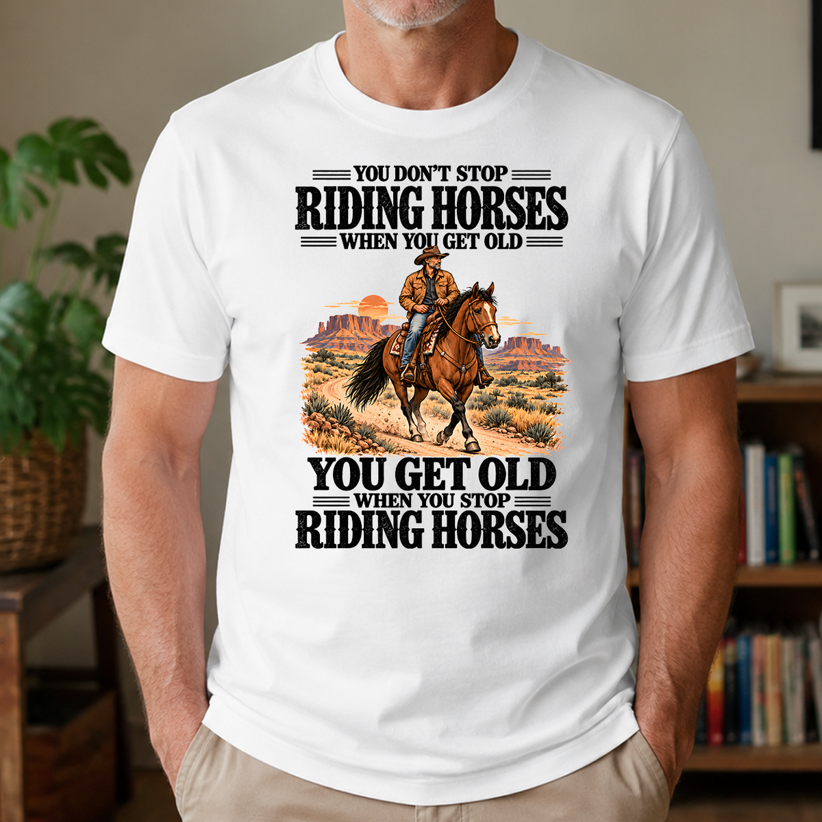 You Don't Stop Riding Horses When You Get Old - 4-TS2D-White