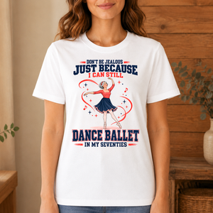 Don't Be Jealous Just Because I Can Still Dance Ballet - 4-TS2D-White