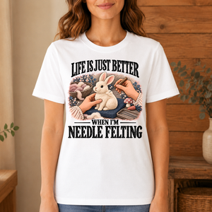 Life Is Just Better When I'm Neddle Felting - 4-TS2D-White