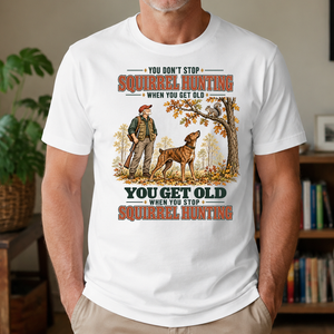 You Get Old When You Stop Squirrel Hunting With Mountain Cur - 4-TS2D-White