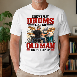 I Know I Play Drums Like An Old Man Try To Keep Up!_ - 4-TS2D-White