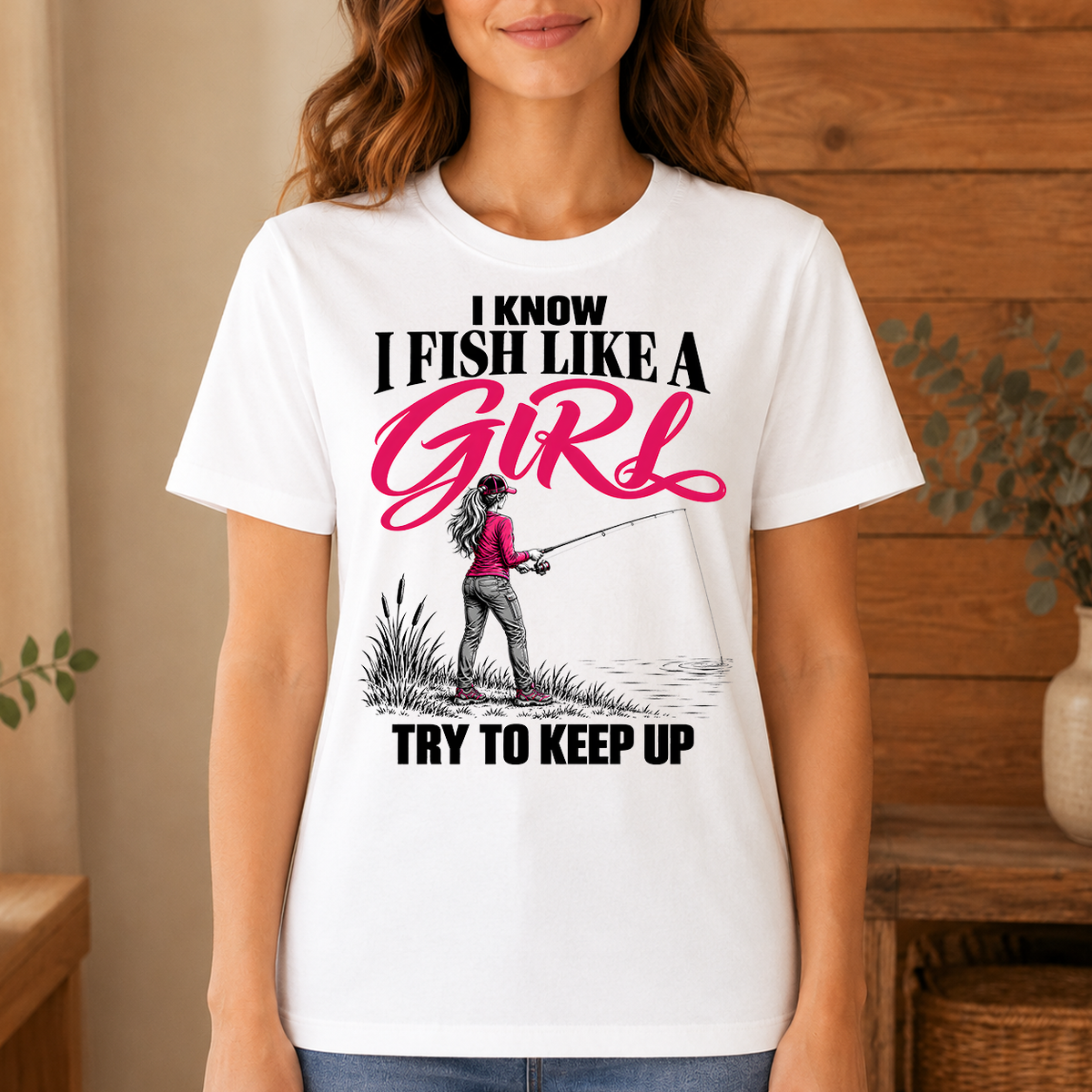 I Know I Fish Like A Girl Try To Keep Up - 4-TS2D-White