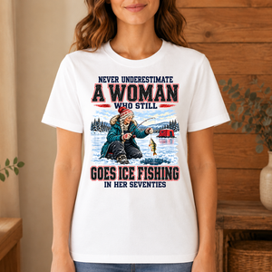 Never Underestimate A Woman Still Go Ice Fishing - 4-TS2D-White