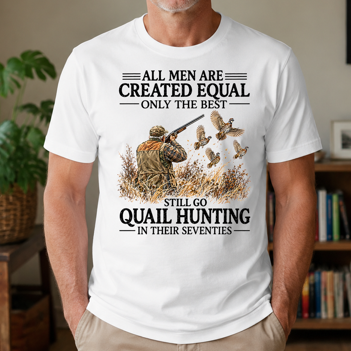All Men Are Created Equal Only The Best Still Go Quail Hunting - 4-TS2D-White
