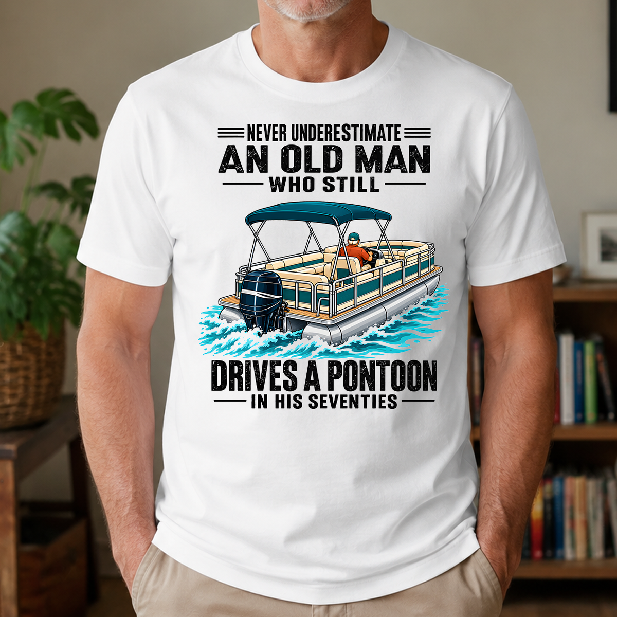 Never Underestimate An Old Man Still Drives A Pontoon In His 70s - 4-TS2D-White