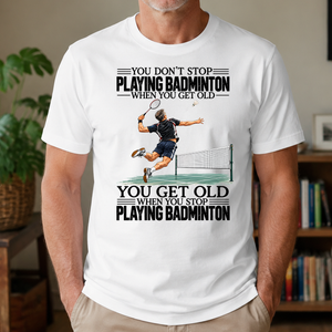 Vintage You Get Old When You Stop Playing Badminton - 4-TS2D-White