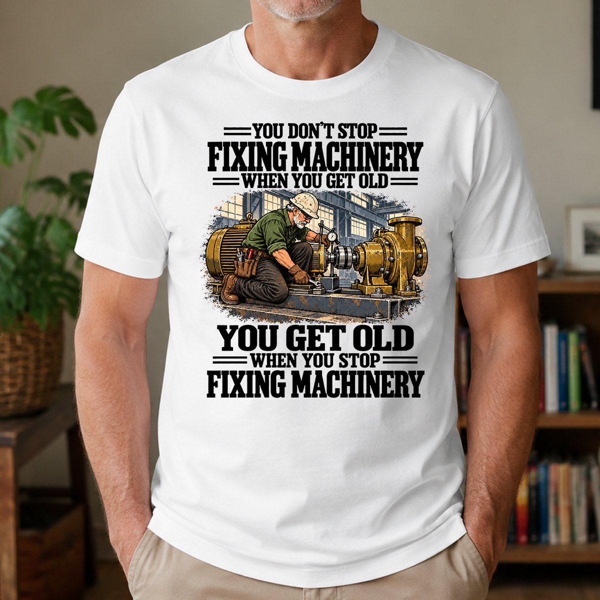 You Get Old When You Stop Fixing Machinery - 4-TS2D-White