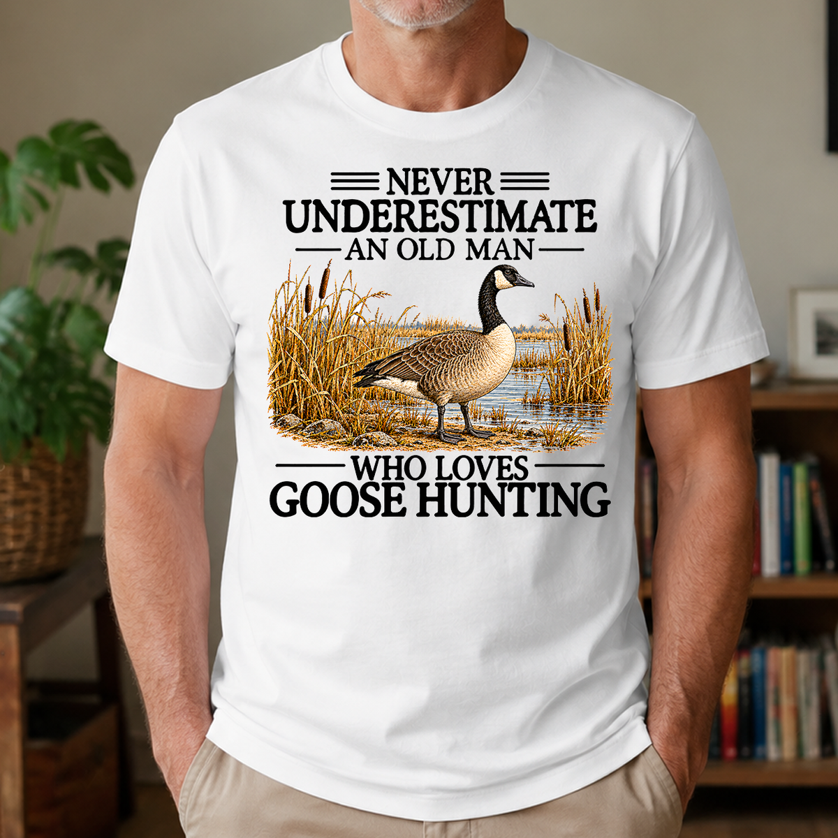 Never Underestimate An Old Man Who Loves Goose Hunting - 4-TS2D-White