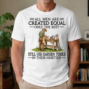 All Men Are Created Equal Only The Best Still Use Garden Tools 90s - 4-TS2D-White