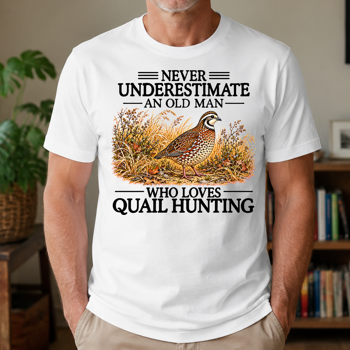 Never Underestimate An Old Man Who Loves Quail Hunting - 4-TS2D-White