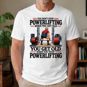 You Don't Stop Powerlifting When You Get Old - 4-TS2D-White