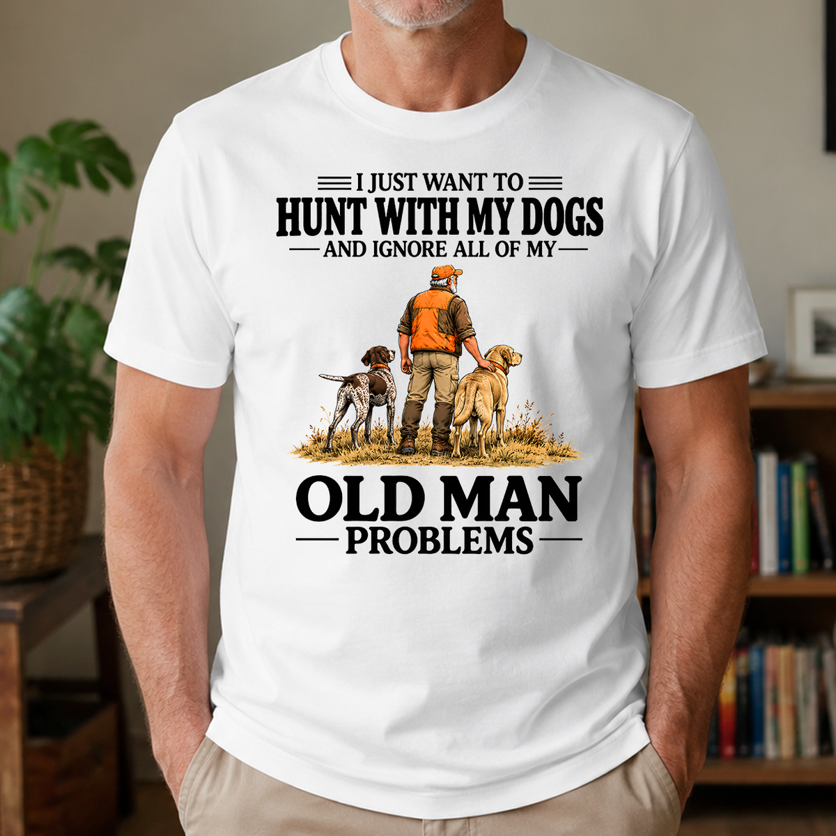 I Just Want To Hunt With My Dogs - 4-TS2D-White