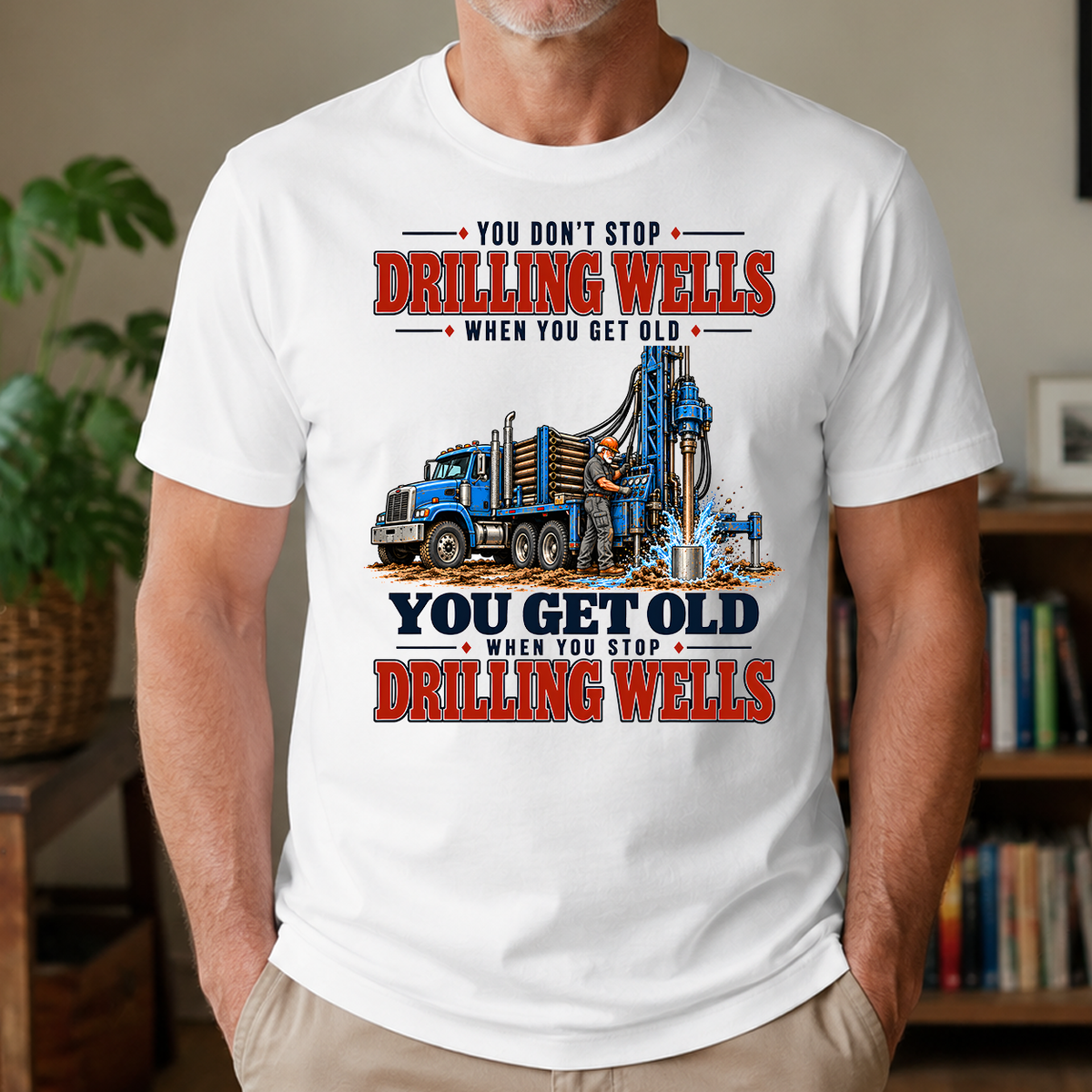 You Get Old When You Stop Drilling Wells - 4-TS2D-White