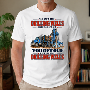 You Get Old When You Stop Drilling Wells - 4-TS2D-White