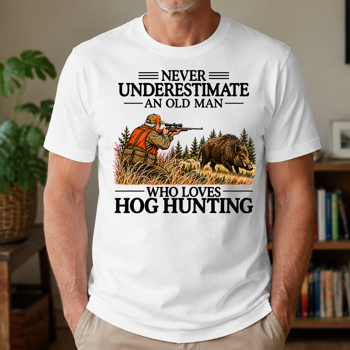 Never Underestimate An Old Man Hog Hunting - 4-TS2D-White