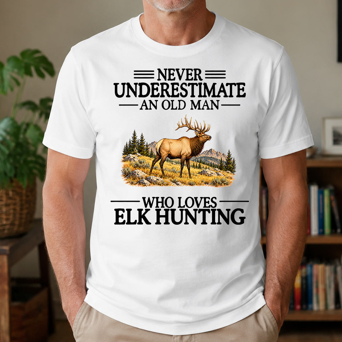 Never Underestimate An Old Man Who Loves Elk Hunting - 4-TS2D-White